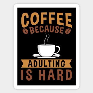 COFFEE BECAUSE ADULTING IS HARD COFFEE LOVER Magnet